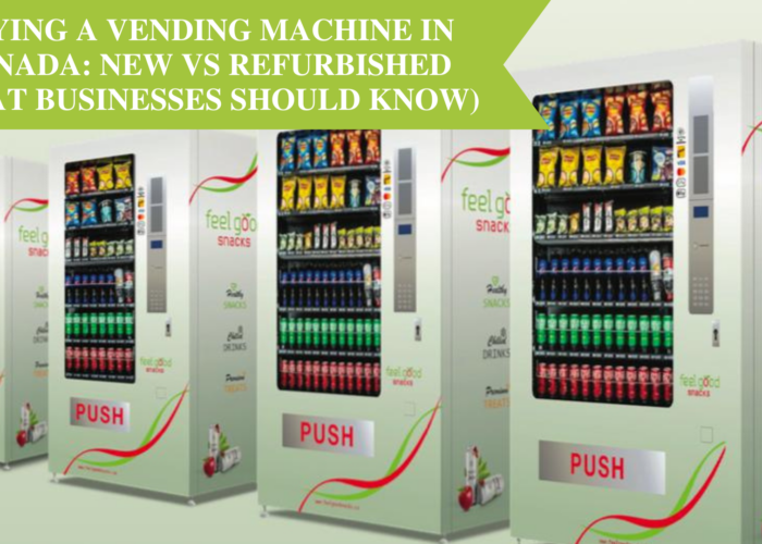 Buying a Vending Machine in Canada: New vs Refurbished (What Businesses Should Know)